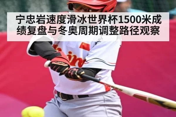 宁忠岩速度滑冰世界杯1500米成绩复盘与冬奥周期调整路径观察
